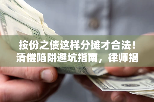 北京按份之债这样分摊才合法！清偿陷阱避坑指南，律师揭秘关键条款