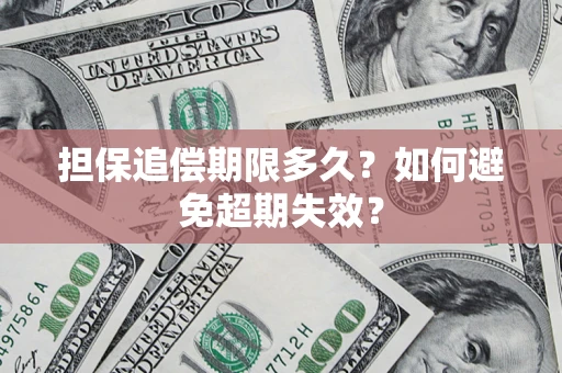 北京担保追偿期限多久?如何避免超期失效? 北京担保追偿期限多久?如何避免超期失效?