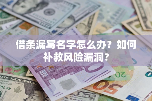 北京借条漏写名字怎么办？如何补救风险漏洞？