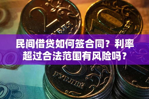 北京民间借贷如何签合同？利率超过合法范围有风险吗？