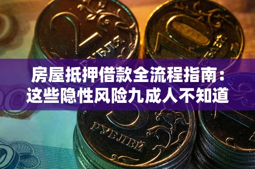 北京房屋抵押借款全流程指南：这些隐性风险九成人不知道