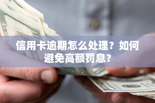 北京信用卡逾期怎么处理？如何避免高额罚息？