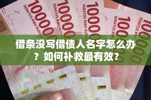 北京借条没写借债人名字怎么办？如何补救最有效？