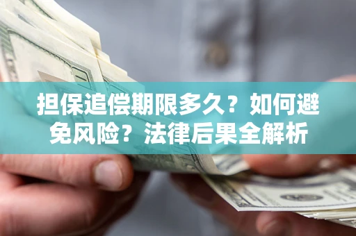 北京担保追偿期限多久？如何避免风险？法律后果全解析
