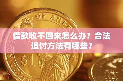 北京借款收不回来怎么办？合法追讨方法有哪些？