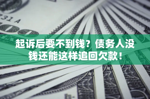 北京起诉后要不到钱？债务人没钱还能这样追回欠款！