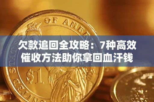 北京欠款追回全攻略：7种高效催收方法助你拿回血汗钱