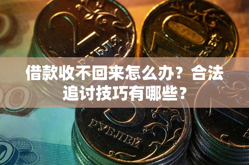 北京借款收不回来怎么办？合法追讨技巧有哪些？