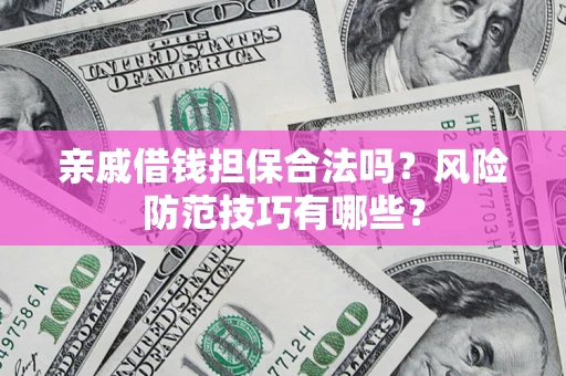 北京亲戚借钱担保合法吗？风险防范技巧有哪些？