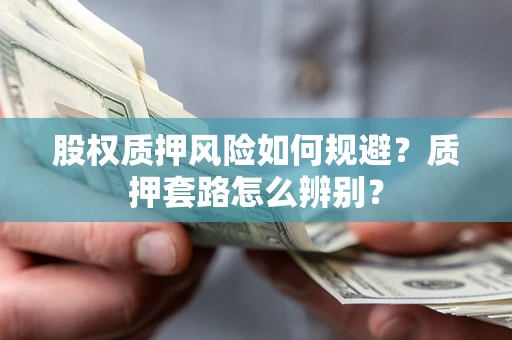 北京股权质押风险如何规避？质押套路怎么辨别？