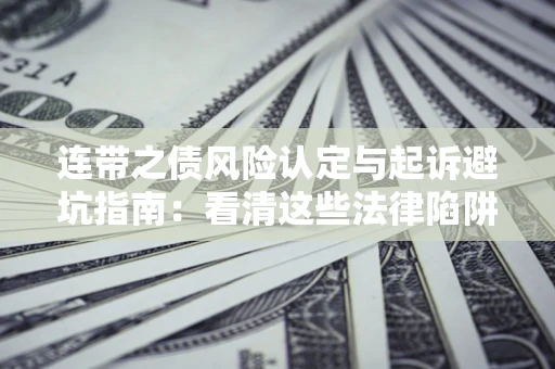 北京连带之债风险认定与起诉避坑指南：看清这些法律陷阱，避免无辜背债