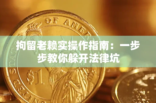 北京拘留老赖实操作指南：一步步教你躲开法律坑