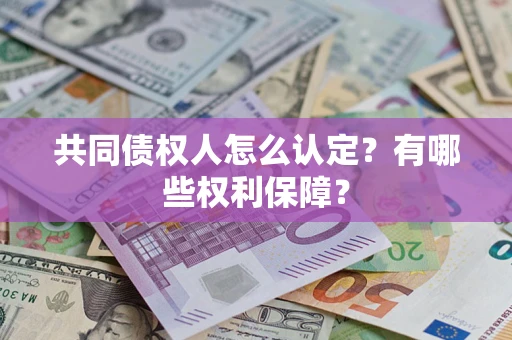北京共同债权人怎么认定？有哪些权利保障？