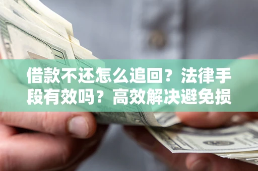 北京借款不还怎么追回？法律手段有效吗？高效解决避免损失