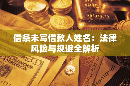 北京借条未写借款人姓名：法律风险与规避全解析