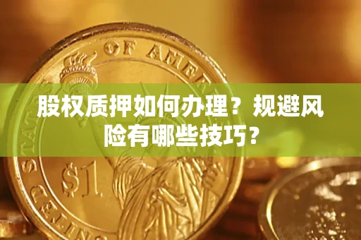 北京股权质押如何办理？规避风险有哪些技巧？