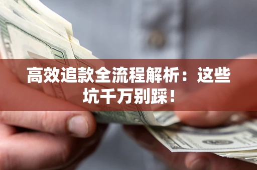 北京高效追款全流程解析：这些坑千万别踩！