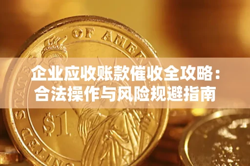 北京企业应收账款催收全攻略：合法操作与风险规避指南