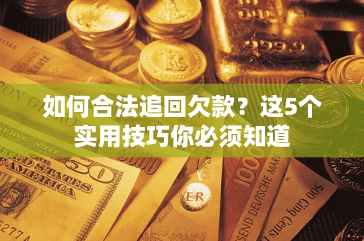 北京如何合法追回欠款？这5个实用技巧你必须知道