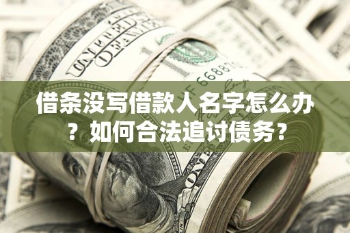 北京借条没写借款人名字怎么办？如何合法追讨债务？