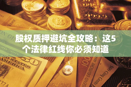 北京股权质押避坑全攻略：这5个法律红线你必须知道