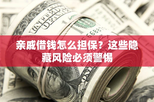 北京亲戚借钱怎么担保？这些隐藏风险必须警惕