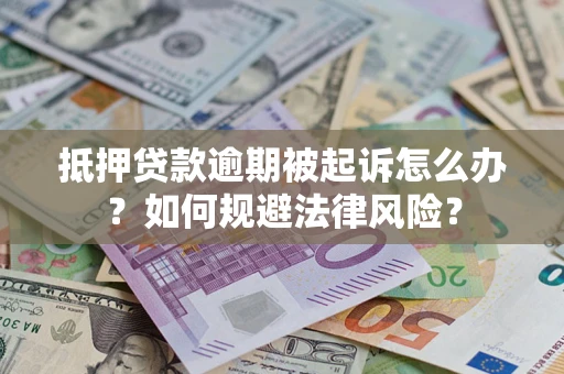 北京抵押贷款逾期被起诉怎么办？如何规避法律风险？