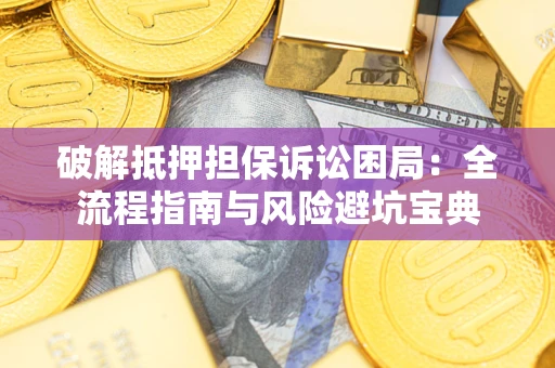 北京破解抵押担保诉讼困局:全流程指南与风险避坑宝典 北京破解抵押担保诉讼困局:全流程指南与风险避坑宝典