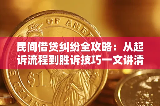 北京民间借贷纠纷全攻略：从起诉流程到胜诉技巧一文讲清