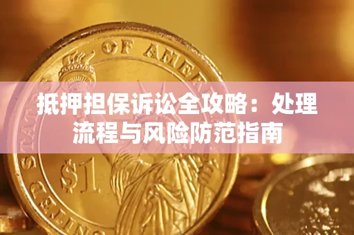 北京抵押担保诉讼全攻略：处理流程与风险防范指南