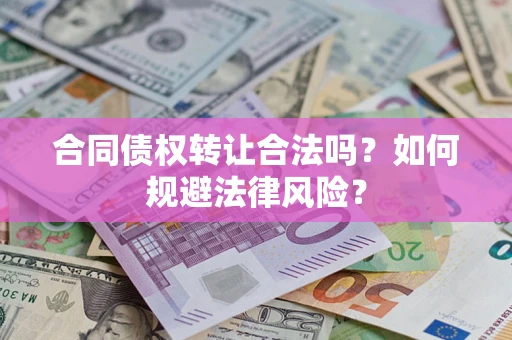 北京合同债权转让合法吗？如何规避法律风险？
