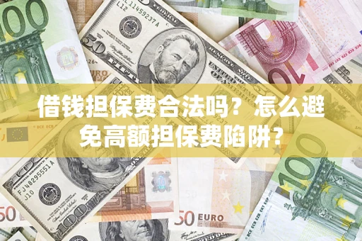 北京借钱担保费合法吗？怎么避免高额担保费陷阱？