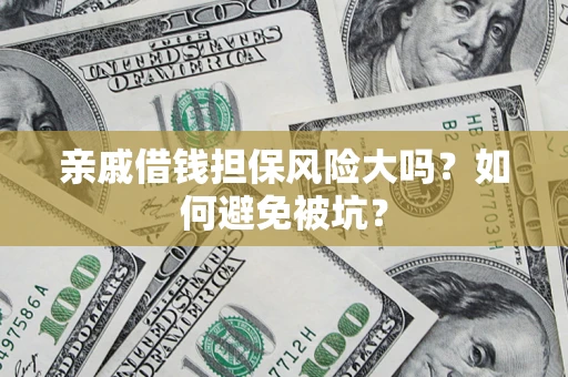 北京亲戚借钱担保风险大吗？如何避免被坑？