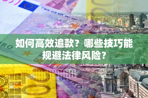 北京如何高效追款？哪些技巧能规避法律风险？