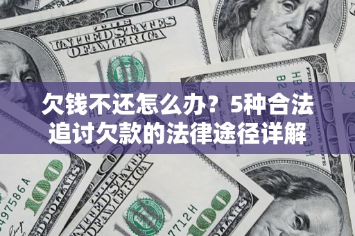 北京欠钱不还怎么办？5种合法追讨欠款的法律途径详解