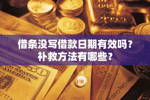 北京借条没写借款日期有效吗?补救方法有哪些? 北京借条没写借款日期有效吗?补救方法有哪些?