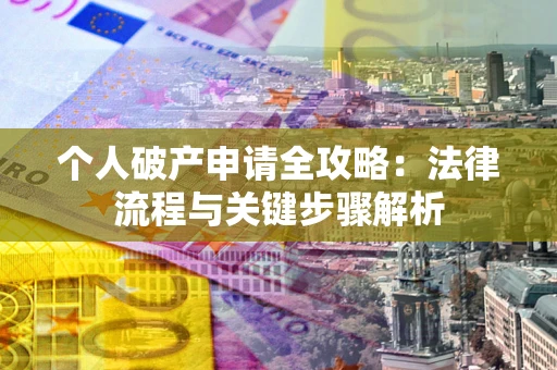 北京个人破产申请全攻略：法律流程与关键步骤解析