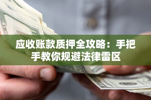 北京应收账款质押全攻略：手把手教你规避法律雷区