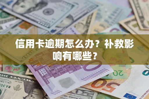 北京信用卡逾期怎么办？补救影响有哪些？
