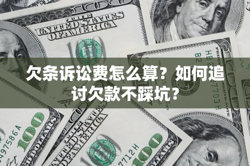 北京欠条诉讼费怎么算？如何追讨欠款不踩坑？
