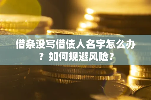 北京借条没写借债人名字怎么办？如何规避风险？