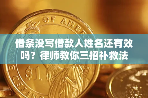 北京借条没写借款人姓名还有效吗？律师教你三招补救法