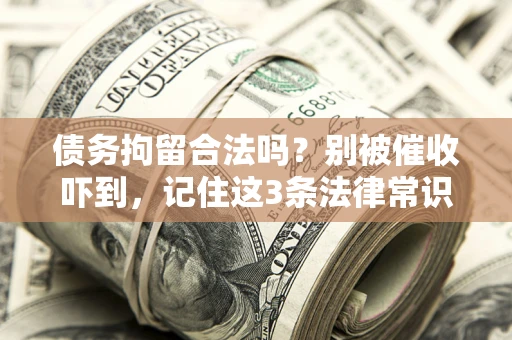 北京债务拘留合法吗?别被催收吓到,记住这3条法律常识 北京债务拘留合法吗?别被催收吓到,记住这3条法律常识
