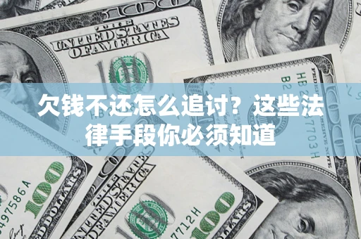 北京欠钱不还怎么追讨？这些法律手段你必须知道