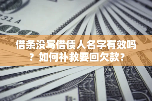 北京借条没写借债人名字有效吗？如何补救要回欠款？