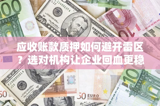 北京应收账款质押如何避开雷区？选对机构让企业回血更稳