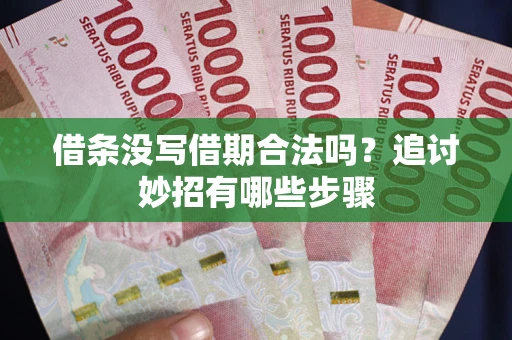 北京借条没写借期合法吗？追讨妙招有哪些步骤