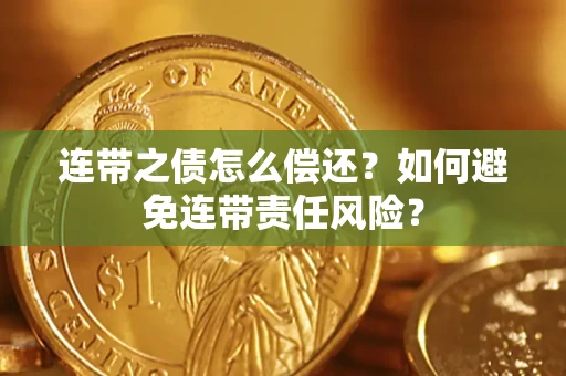 北京连带之债怎么偿还？如何避免连带责任风险？
